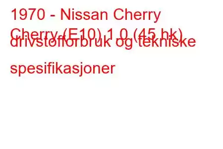 1970 - Nissan Cherry
Cherry (E10) 1.0 (45 hk) drivstofforbruk og tekniske spesifikasjoner