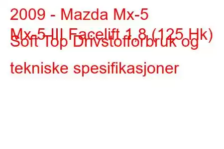 2009 - Mazda Mx-5
Mx-5 III Facelift 1,8 (125 Hk) Soft Top Drivstofforbruk og tekniske spesifikasjoner