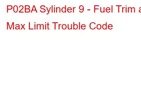 P02BA Sylinder 9 - Fuel Trim at Max Limit Trouble Code