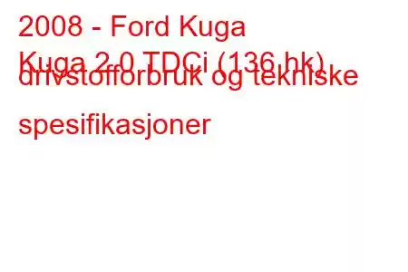 2008 - Ford Kuga
Kuga 2.0 TDCi (136 hk) drivstofforbruk og tekniske spesifikasjoner