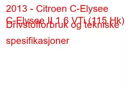 2013 - Citroen C-Elysee
C-Elysee II 1.6 VTi (115 Hk) Drivstofforbruk og tekniske spesifikasjoner