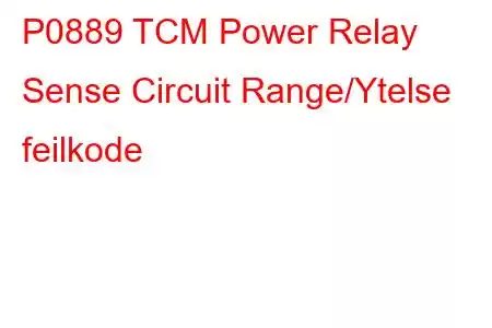 P0889 TCM Power Relay Sense Circuit Range/Ytelse feilkode