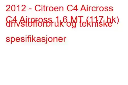 2012 - Citroen C4 Aircross
C4 Aircross 1,6 MT (117 hk) drivstofforbruk og tekniske spesifikasjoner