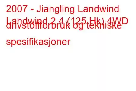 2007 - Jiangling Landwind
Landwind 2.4 (125 Hk) 4WD drivstoffforbruk og tekniske spesifikasjoner