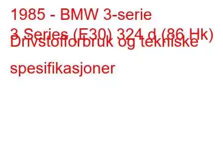 1985 - BMW 3-serie
3 Series (E30) 324 d (86 Hk) Drivstofforbruk og tekniske spesifikasjoner