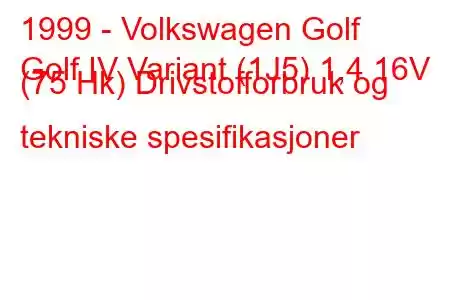 1999 - Volkswagen Golf
Golf IV Variant (1J5) 1,4 16V (75 Hk) Drivstofforbruk og tekniske spesifikasjoner