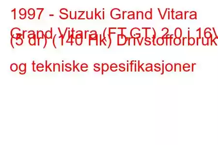 1997 - Suzuki Grand Vitara
Grand Vitara (FT,GT) 2.0 i 16V (5 dr) (140 Hk) Drivstofforbruk og tekniske spesifikasjoner