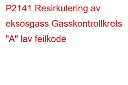 P2141 Resirkulering av eksosgass Gasskontrollkrets 