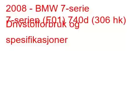 2008 - BMW 7-serie
7-serien (F01) 740d (306 hk) Drivstofforbruk og spesifikasjoner