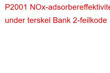 P2001 NOx-adsorbereffektivitet under terskel Bank 2-feilkode