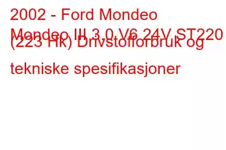 2002 - Ford Mondeo
Mondeo III 3.0 V6 24V ST220 (223 Hk) Drivstofforbruk og tekniske spesifikasjoner