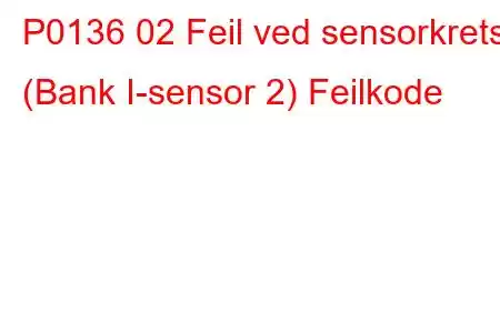 P0136 02 Feil ved sensorkrets (Bank I-sensor 2) Feilkode