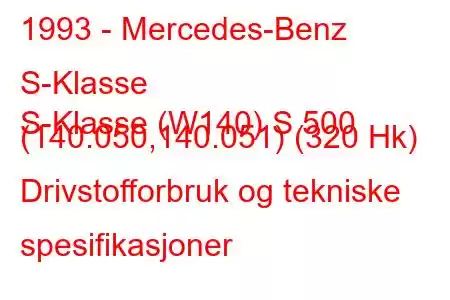 1993 - Mercedes-Benz S-Klasse
S-Klasse (W140) S 500 (140.050,140.051) (320 Hk) Drivstofforbruk og tekniske spesifikasjoner