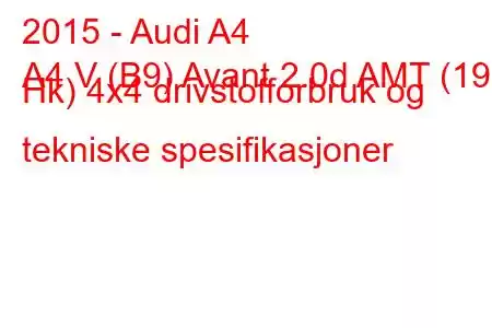 2015 - Audi A4
A4 V (B9) Avant 2.0d AMT (190 Hk) 4x4 drivstofforbruk og tekniske spesifikasjoner