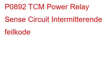 P0892 TCM Power Relay Sense Circuit Intermitterende feilkode