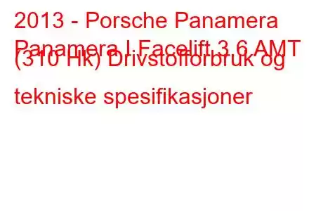 2013 - Porsche Panamera
Panamera I Facelift 3.6 AMT (310 Hk) Drivstofforbruk og tekniske spesifikasjoner