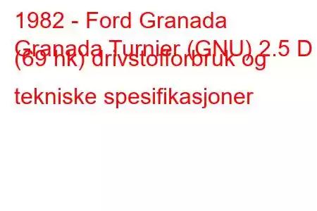 1982 - Ford Granada
Granada Turnier (GNU) 2.5 D (69 hk) drivstofforbruk og tekniske spesifikasjoner