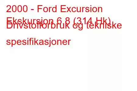 2000 - Ford Excursion
Ekskursjon 6,8 (314 Hk) Drivstofforbruk og tekniske spesifikasjoner