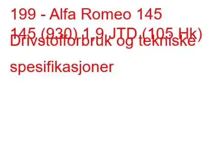 199 - Alfa Romeo 145
145 (930) 1,9 JTD (105 Hk) Drivstofforbruk og tekniske spesifikasjoner