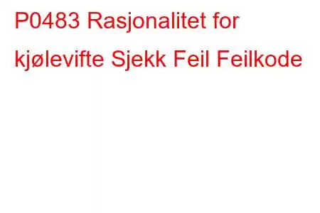 P0483 Rasjonalitet for kjølevifte Sjekk Feil Feilkode