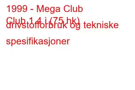 1999 - Mega Club
Club 1.4 i (75 hk) drivstofforbruk og tekniske spesifikasjoner