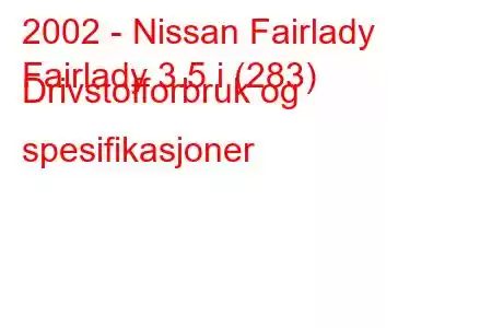 2002 - Nissan Fairlady
Fairlady 3.5 i (283) Drivstofforbruk og spesifikasjoner