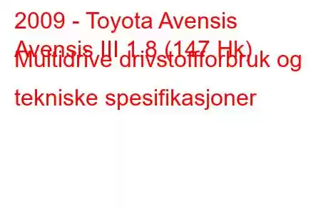 2009 - Toyota Avensis
Avensis III 1.8 (147 Hk) Multidrive drivstoffforbruk og tekniske spesifikasjoner