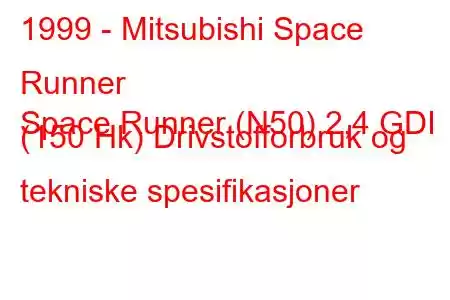 1999 - Mitsubishi Space Runner
Space Runner (N50) 2,4 GDI (150 Hk) Drivstofforbruk og tekniske spesifikasjoner