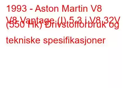 1993 - Aston Martin V8
V8 Vantage (I) 5.3 i V8 32V (550 Hk) Drivstofforbruk og tekniske spesifikasjoner