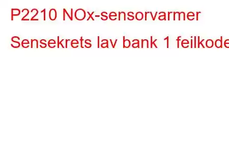 P2210 NOx-sensorvarmer Sensekrets lav bank 1 feilkode