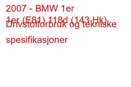 2007 - BMW 1er
1er (E81) 118d (143 Hk) Drivstofforbruk og tekniske spesifikasjoner