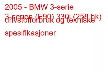 2005 - BMW 3-serie
3-serien (E90) 330i (258 hk) drivstofforbruk og tekniske spesifikasjoner