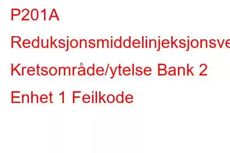 P201A Reduksjonsmiddelinjeksjonsventil Kretsområde/ytelse Bank 2 Enhet 1 Feilkode