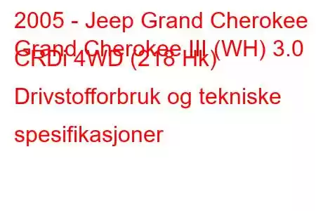 2005 - Jeep Grand Cherokee
Grand Cherokee III (WH) 3.0 CRDi 4WD (218 Hk) Drivstofforbruk og tekniske spesifikasjoner