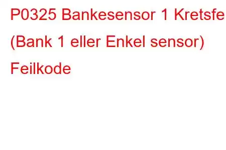 P0325 Bankesensor 1 Kretsfeil (Bank 1 eller Enkel sensor) Feilkode