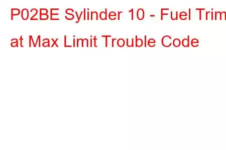 P02BE Sylinder 10 - Fuel Trim at Max Limit Trouble Code