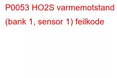 P0053 HO2S varmemotstand (bank 1, sensor 1) feilkode