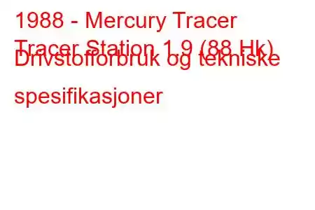 1988 - Mercury Tracer
Tracer Station 1.9 (88 Hk) Drivstofforbruk og tekniske spesifikasjoner