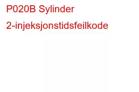 P020B Sylinder 2-injeksjonstidsfeilkode