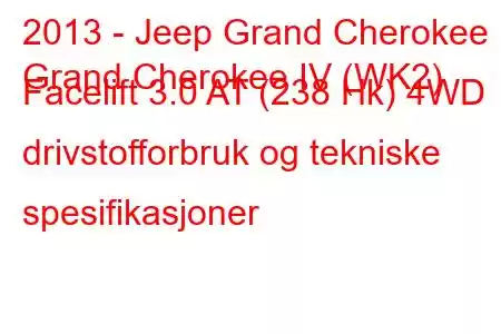 2013 - Jeep Grand Cherokee
Grand Cherokee IV (WK2) Facelift 3.0 AT (238 Hk) 4WD drivstofforbruk og tekniske spesifikasjoner