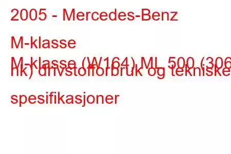 2005 - Mercedes-Benz M-klasse
M-klasse (W164) ML 500 (306 hk) drivstofforbruk og tekniske spesifikasjoner