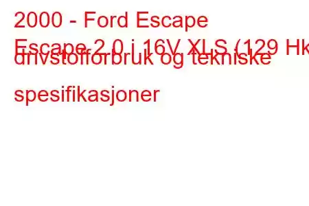 2000 - Ford Escape
Escape 2.0 i 16V XLS (129 Hk) drivstofforbruk og tekniske spesifikasjoner