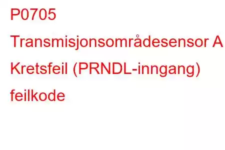 P0705 Transmisjonsområdesensor A Kretsfeil (PRNDL-inngang) feilkode