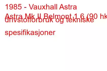 1985 - Vauxhall Astra
Astra Mk II Belmont 1.6 (90 hk) drivstofforbruk og tekniske spesifikasjoner