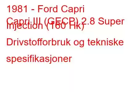 1981 - Ford Capri
Capri III (GECP) 2.8 Super Injection (160 Hk) Drivstofforbruk og tekniske spesifikasjoner