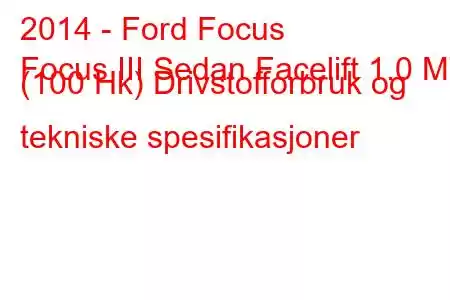 2014 - Ford Focus
Focus III Sedan Facelift 1.0 MT (100 Hk) Drivstofforbruk og tekniske spesifikasjoner