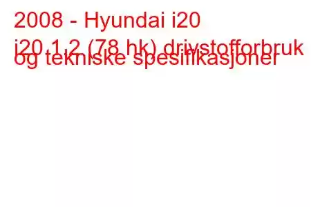 2008 - Hyundai i20
i20 1.2 (78 hk) drivstofforbruk og tekniske spesifikasjoner