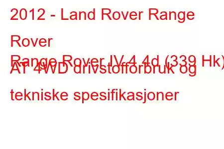 2012 - Land Rover Range Rover
Range Rover IV 4.4d (339 Hk) AT 4WD drivstofforbruk og tekniske spesifikasjoner