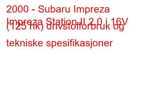 2000 - Subaru Impreza
Impreza Station II 2.0 i 16V (125 hk) drivstofforbruk og tekniske spesifikasjoner