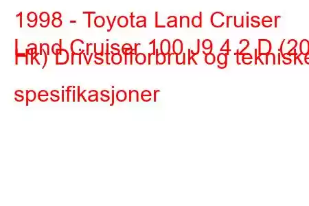 1998 - Toyota Land Cruiser
Land Cruiser 100 J9 4.2 D (204 Hk) Drivstofforbruk og tekniske spesifikasjoner